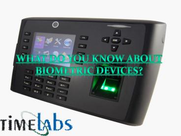 What do you know about Biometric Devices?