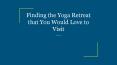 Finding the Yoga Retreat that You Would Love to Visit PowerPoint PPT Presentation