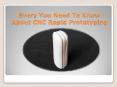 Every You Need To Know About CNC Rapid Prototyping PowerPoint PPT Presentation