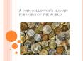 A coin collector’s hungry for coins of the world PowerPoint PPT Presentation