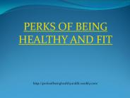 PERKS OF BEING HEALTHY AND FIT