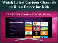 Watch Latest Cartoon Channels on Roku Device for Kids PowerPoint PPT Presentation