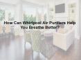 How Can Whirlpool Air Purifiers Help You Breathe Better? (1) PowerPoint PPT Presentation