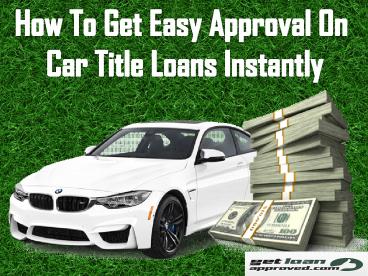 Get easy approval on car title loans instantly