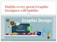 Habits every great Graphic Designer will imbibe PowerPoint PPT Presentation