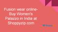 Fusion wear online- Buy Women's Palazzo in India at Shoppyzip.com