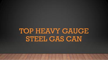 Top heavy Gauge steel Gas Can