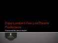 Enjoy London’s Free Live Theatre Productions PowerPoint PPT Presentation