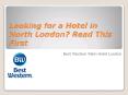 Looking for a Hotel in North London? Read This First. PowerPoint PPT Presentation