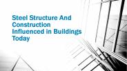 Steel Structure And Construction Influenced in Buildings Today