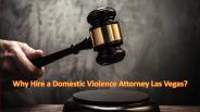 Why Hire a Domestic Violence Attorney Las Vegas?