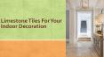 Limestone Tiles For Your Indoor Decoration PowerPoint PPT Presentation