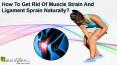 How To Get Rid Of Muscle Strain And Ligament Sprain Naturally? PowerPoint PPT Presentation