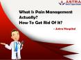 What Is Pain Management Actually? How To Get Rid Of It? - Astra Hospital PowerPoint PPT Presentation