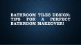 Bathroom Tiles Design: Tips For A Perfect Bathroom Makeover! PowerPoint PPT Presentation