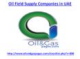 Which is the best oil field supply companies in UAE PowerPoint PPT Presentation