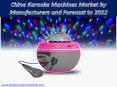 China Karaoke Machines Market by Manufacturers and Forecast to 2022 PowerPoint PPT Presentation