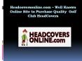 Headcoversonline.com – Well Known Online Site to Purchase Quality Golf Club HeadCovers PowerPoint PPT Presentation