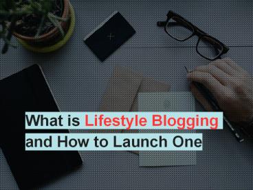 What is Lifestyle Blogging and How to Launch One