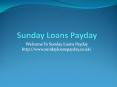 Sunday Payday Loans @ www.sundayloanspayday.co.uk PowerPoint PPT Presentation