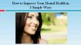 How to Improve Your Dental Health in 3 Simple Ways PowerPoint PPT Presentation