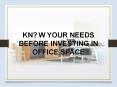 Know Your Needs Before Investing In Office Space PowerPoint PPT Presentation