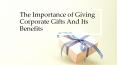 The Importance of Giving Corporate Gifts And Its Benefits PowerPoint PPT Presentation