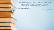 The amount of acetaminophen in blood/tutorialoutletdotcom