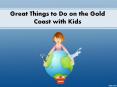 Great Things to Do on the Gold Coast with Kids PowerPoint PPT Presentation