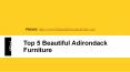 Top 5 Beautiful Adirondack Furniture PowerPoint PPT Presentation