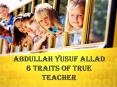 Abdullah Yusuf Allad - 6 Traits Of True Teacher PowerPoint PPT Presentation