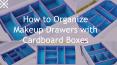 How to Organize Makeup Drawers with Cardboard Boxes PowerPoint PPT Presentation