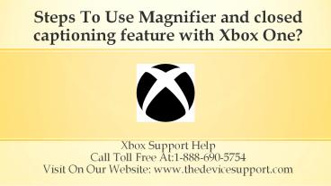 Steps To Use Magnifier and closed captioning feature with Xbox One?