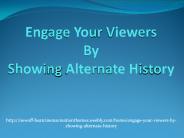 Engage Your Viewers By Showing Alternate History