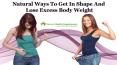 Natural Ways To Get In Shape And Lose Excess Body Weight PowerPoint PPT Presentation