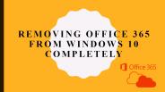 Removing Office 365 from Windows 10 completely.
