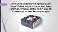 2017 2022 global and regional color laser printers industry production, sales and consumption status and prospects professional market research report PowerPoint PPT Presentation
