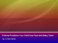 3 Dental Problems Your Child Can Face with Baby Teeth PowerPoint PPT Presentation