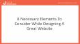 8 Necessary Elements To Consider While Designing A Great Website PowerPoint PPT Presentation