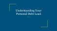 Understanding Your Personal Debt Load PowerPoint PPT Presentation