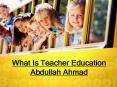 What Is Teacher Education - Abdullah Yusuf Allad PowerPoint PPT Presentation
