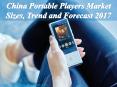 China Portable Players Market Sizes, Trend and Forecast 2017 PowerPoint PPT Presentation