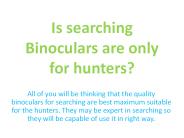 Is searching binoculars are only for hunters?
