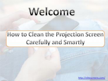 How to clean the projection screen carefully and smartly