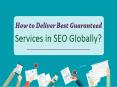 How to Deliver Best Guaranteed Services in SEO Globally? PowerPoint PPT Presentation