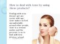 How to deal with Acne by using these products PowerPoint PPT Presentation
