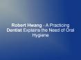 Robert Hwang - A Practicing Dentist Explains the Need of Oral Hygiene PowerPoint PPT Presentation