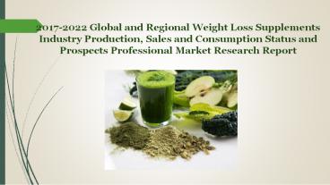 2017 2022 global and regional weight loss supplements industry production, sales and consumption status and prospects professional market research report