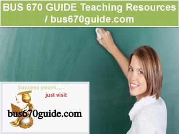 BUS 670 GUIDE Teaching Resources / bus670guide.com