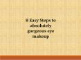 8 Easy Steps to absolutely gorgeous eye makeup PowerPoint PPT Presentation